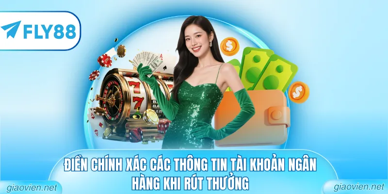 Rút Tiền FLY88 - Quy Trình Thanh Toán Minh Bạch An Toàn 3 Điền chính xác các thông tin tài khoản ngân hàng khi rút thưởng